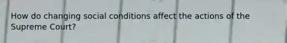 How do changing social conditions affect the actions of the Supreme Court?
