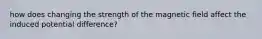 how does changing the strength of the magnetic field affect the induced potential difference?