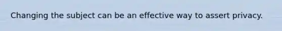 Changing the subject can be an effective way to assert privacy.