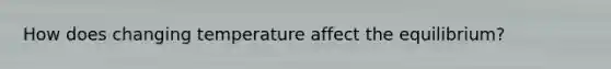 How does changing temperature affect the equilibrium?