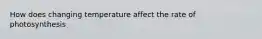 How does changing temperature affect the rate of photosynthesis