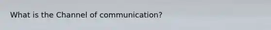 What is the Channel of communication?