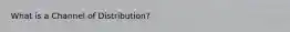 What is a Channel of Distribution?