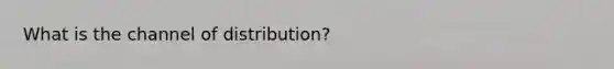 What is the channel of distribution?