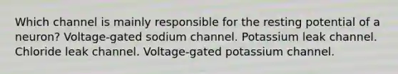 Which channel is mainly responsible for the resting potential of a neuron? Voltage-gated sodium channel. Potassium leak channel. Chloride leak channel. Voltage-gated potassium channel.