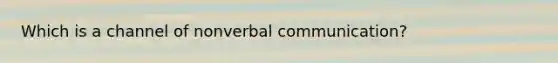 Which is a channel of nonverbal communication?