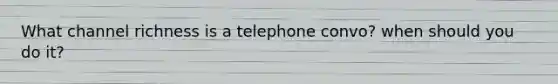 What channel richness is a telephone convo? when should you do it?