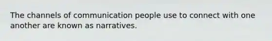 The channels of communication people use to connect with one another are known as narratives.