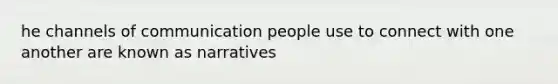 he channels of communication people use to connect with one another are known as narratives