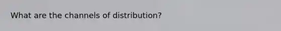 What are the channels of distribution?