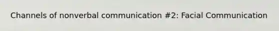 Channels of nonverbal communication #2: Facial Communication