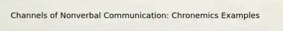 Channels of Nonverbal Communication: Chronemics Examples