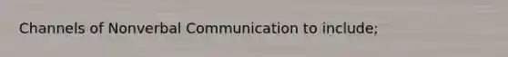 Channels of Nonverbal Communication to include;