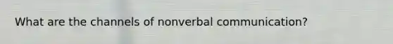 What are the channels of nonverbal communication?