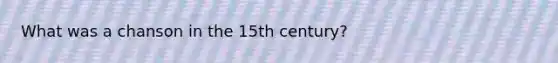 What was a chanson in the 15th century?