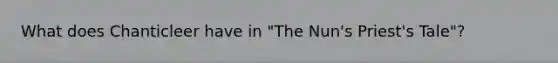 What does Chanticleer have in "The Nun's Priest's Tale"?