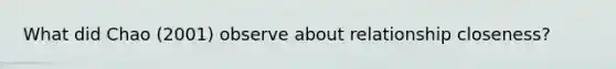 What did Chao (2001) observe about relationship closeness?