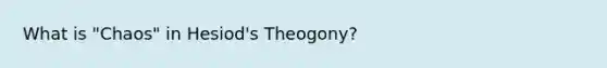 What is "Chaos" in Hesiod's Theogony?