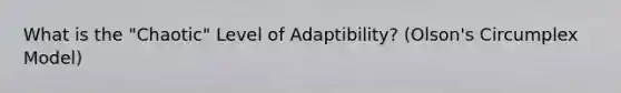 What is the "Chaotic" Level of Adaptibility? (Olson's Circumplex Model)