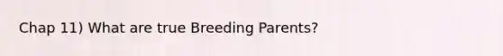 Chap 11) What are true Breeding Parents?