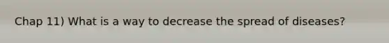Chap 11) What is a way to decrease the spread of diseases?