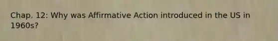 Chap. 12: Why was Affirmative Action introduced in the US in 1960s?