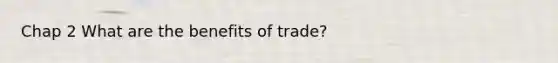 Chap 2 What are the benefits of trade?