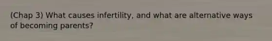 (Chap 3) What causes infertility, and what are alternative ways of becoming parents?