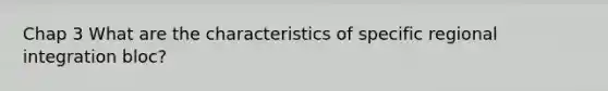 Chap 3 What are the characteristics of specific regional integration bloc?