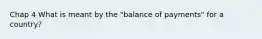 Chap 4 What is meant by the "balance of payments" for a country?