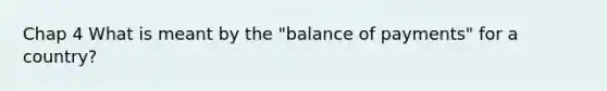 Chap 4 What is meant by the "balance of payments" for a country?