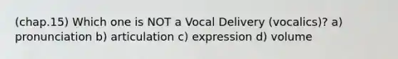 (chap.15) Which one is NOT a Vocal Delivery (vocalics)? a) pronunciation b) articulation c) expression d) volume