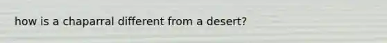how is a chaparral different from a desert?