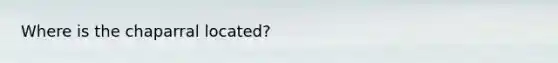 Where is the chaparral located?