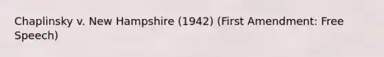 Chaplinsky v. New Hampshire (1942) (First Amendment: Free Speech)