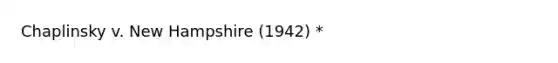 Chaplinsky v. New Hampshire (1942) *