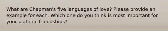 What are Chapman's five languages of love? Please provide an example for each. Which one do you think is most important for your platonic friendships?