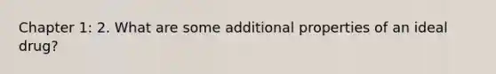 Chapter 1: 2. What are some additional properties of an ideal drug?