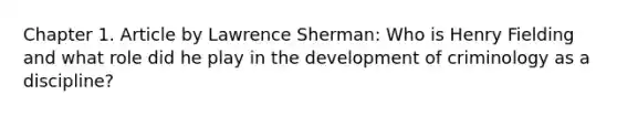 Chapter 1. Article by Lawrence Sherman: Who is Henry Fielding and what role did he play in the development of criminology as a discipline?