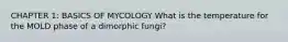 CHAPTER 1: BASICS OF MYCOLOGY What is the temperature for the MOLD phase of a dimorphic fungi?