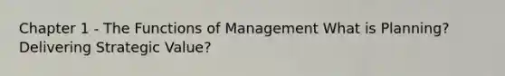 Chapter 1 - The Functions of Management What is Planning? Delivering Strategic Value?