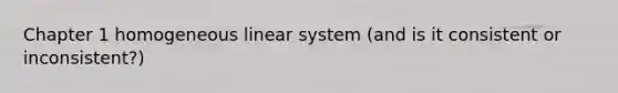 Chapter 1 homogeneous linear system (and is it consistent or inconsistent?)