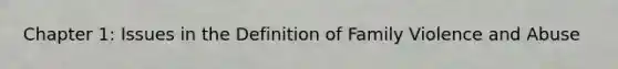 Chapter 1: Issues in the Definition of Family Violence and Abuse