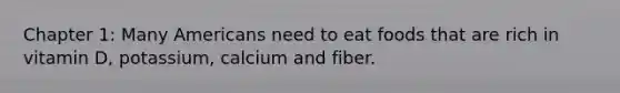 Chapter 1: Many Americans need to eat foods that are rich in vitamin D, potassium, calcium and fiber.