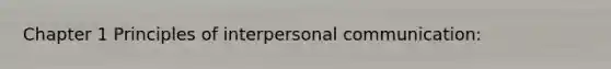 Chapter 1 Principles of interpersonal communication: