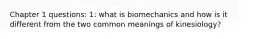 Chapter 1 questions: 1: what is biomechanics and how is it different from the two common meanings of kinesiology?