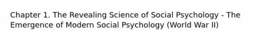 Chapter 1. The Revealing Science of Social Psychology - The Emergence of Modern Social Psychology (World War II)