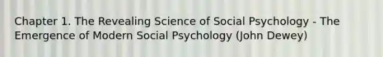 Chapter 1. The Revealing Science of Social Psychology - The Emergence of Modern Social Psychology (John Dewey)