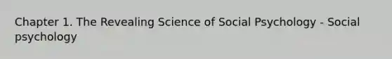 Chapter 1. The Revealing Science of Social Psychology - Social psychology