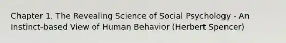 Chapter 1. The Revealing Science of Social Psychology - An Instinct-based View of Human Behavior (Herbert Spencer)